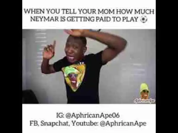 Video: Aphrican Ape – When You Tell Your Mom How Much Neymar Is Getting Paid To Play Ball